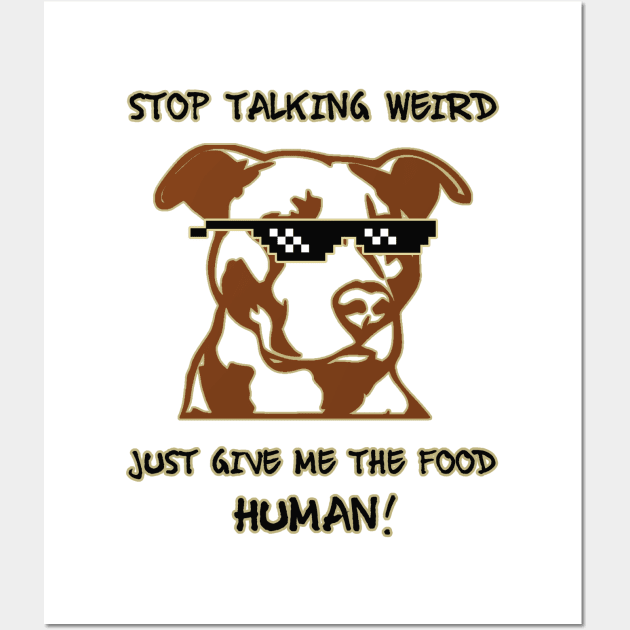 Stop talking weird just give me the food human! Wall Art by Sarcastic101